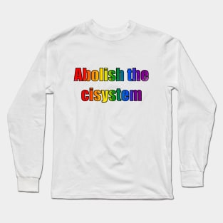 Abolish the cisystem (Rainbow pride) Long Sleeve T-Shirt